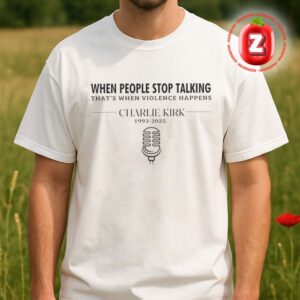 Charlie Kirk When People Stop Talking That’s When Violence Happens Quote Unisex T-Shirt
