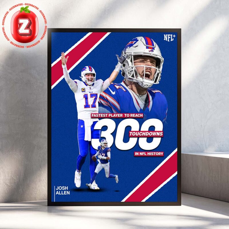 Josh Allen Buffalo Bills Fastest To Reach 300 Touchdowns In NFL History 2025 Home Decor Poster Canvas