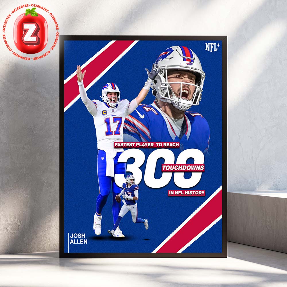 Josh Allen Buffalo Bills Fastest To Reach 300 Touchdowns In NFL History 2025 Home Decor Poster Canvas