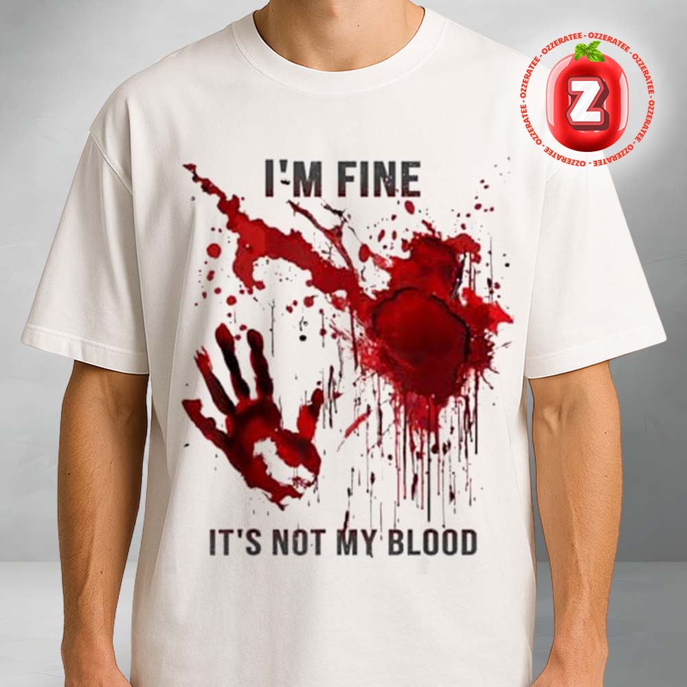 I'm Fine It's Not My Blood Splatter Blood Stained Bloody Unisex T-Shirt I'm Fine It's Not My Blood Splatter Blood Stained Bloody Unisex T-Shirt